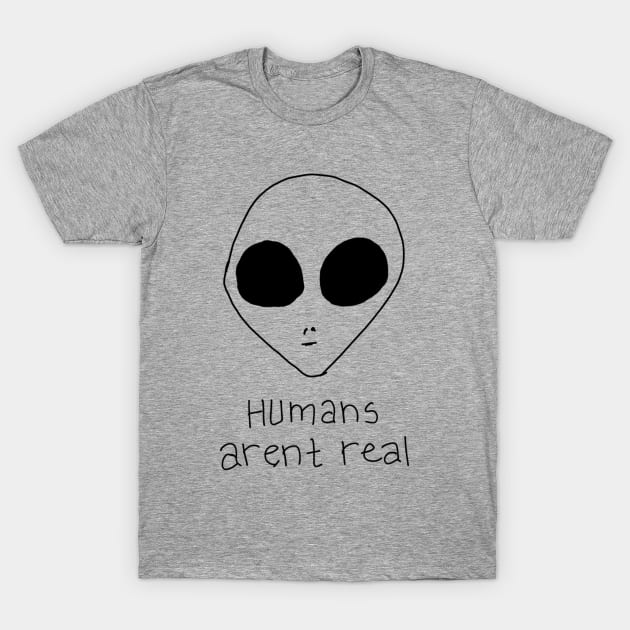 Humans Arent Real T-Shirt by VintageArtwork